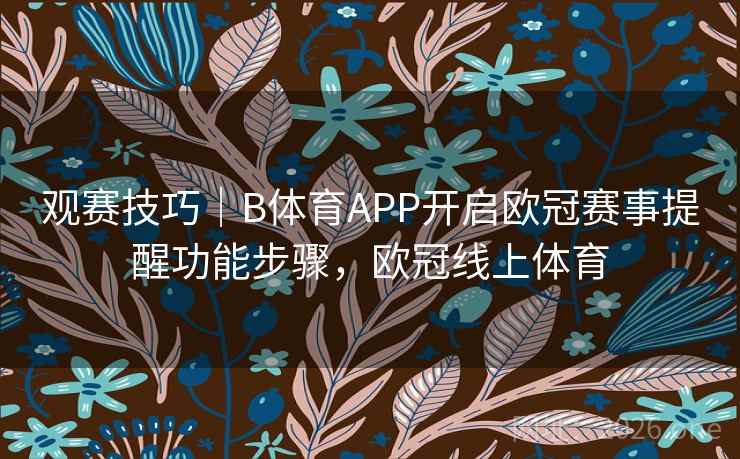 观赛技巧｜B体育APP开启欧冠赛事提醒功能步骤，欧冠线上体育