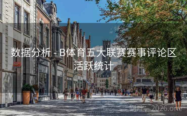 数据分析 - B体育五大联赛赛事评论区活跃统计