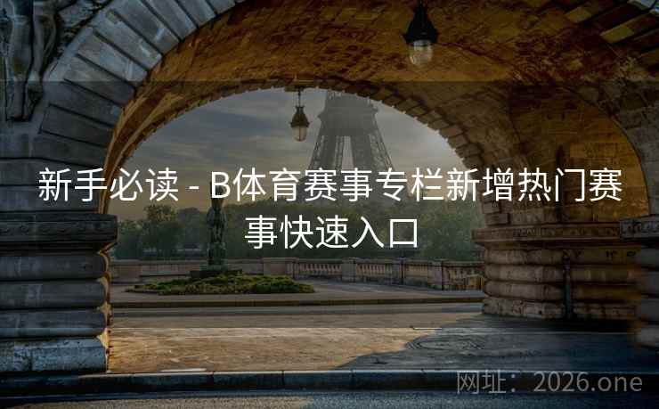 新手必读 - B体育赛事专栏新增热门赛事快速入口