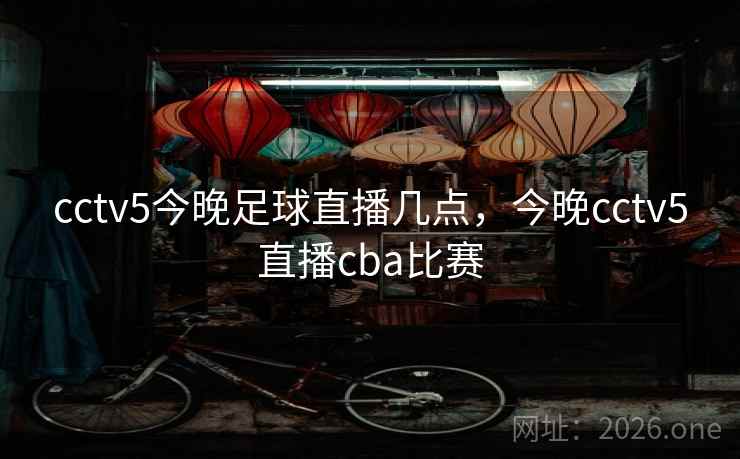 cctv5今晚足球直播几点,今晚cctv5直播cba比赛