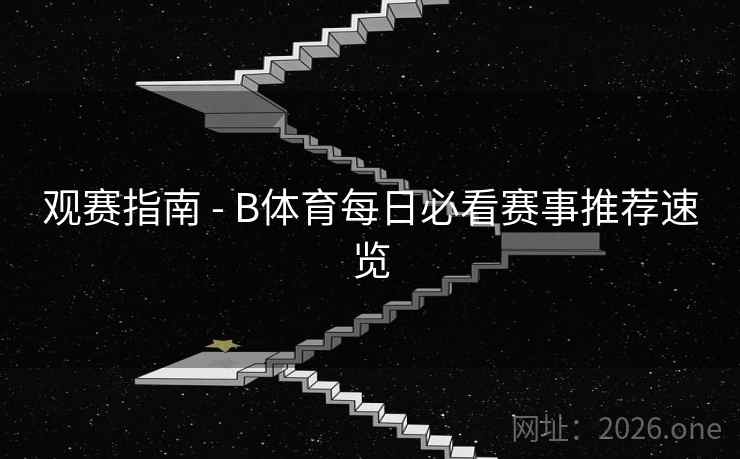 观赛指南 - B体育每日必看赛事推荐速览