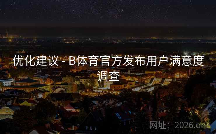 优化建议 - B体育官方发布用户满意度调查