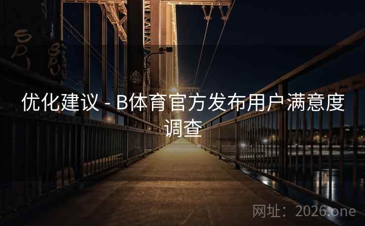 优化建议 - B体育官方发布用户满意度调查