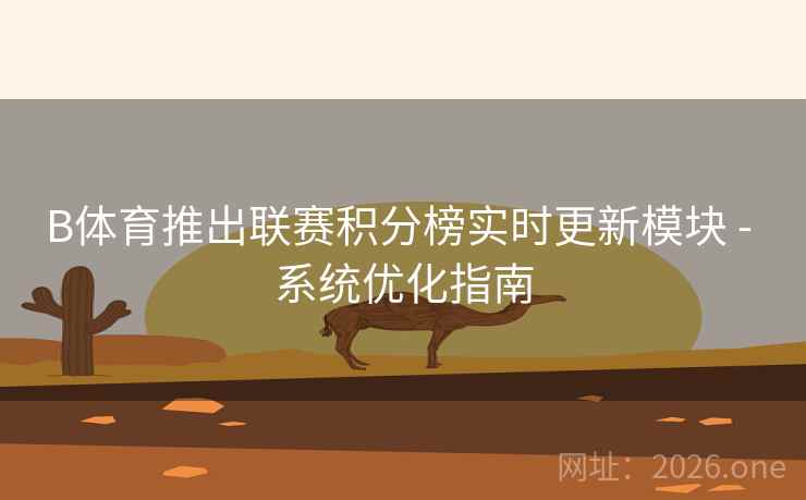 B体育推出联赛积分榜实时更新模块 - 系统优化指南