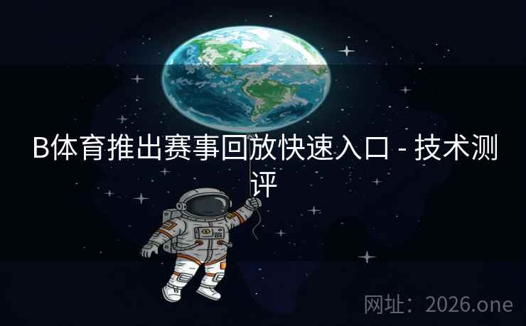 B体育推出赛事回放快速入口 - 技术测评