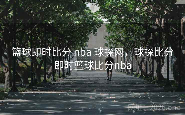 篮球即时比分 nba 球探网，球探比分即时篮球比分nba