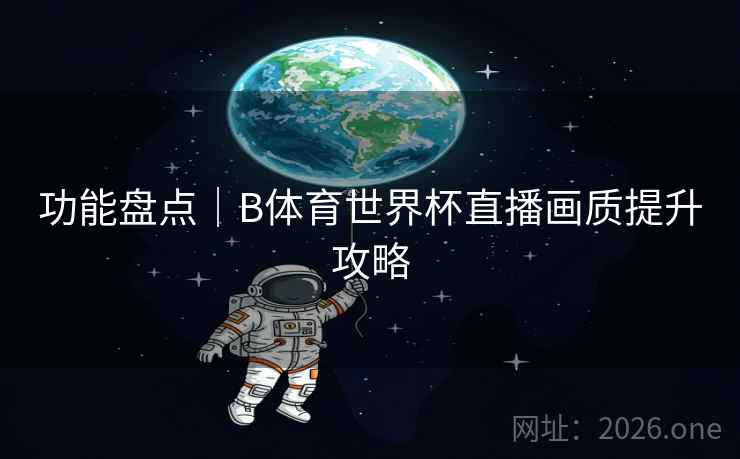 功能盘点|B体育世界杯直播画质提升攻略